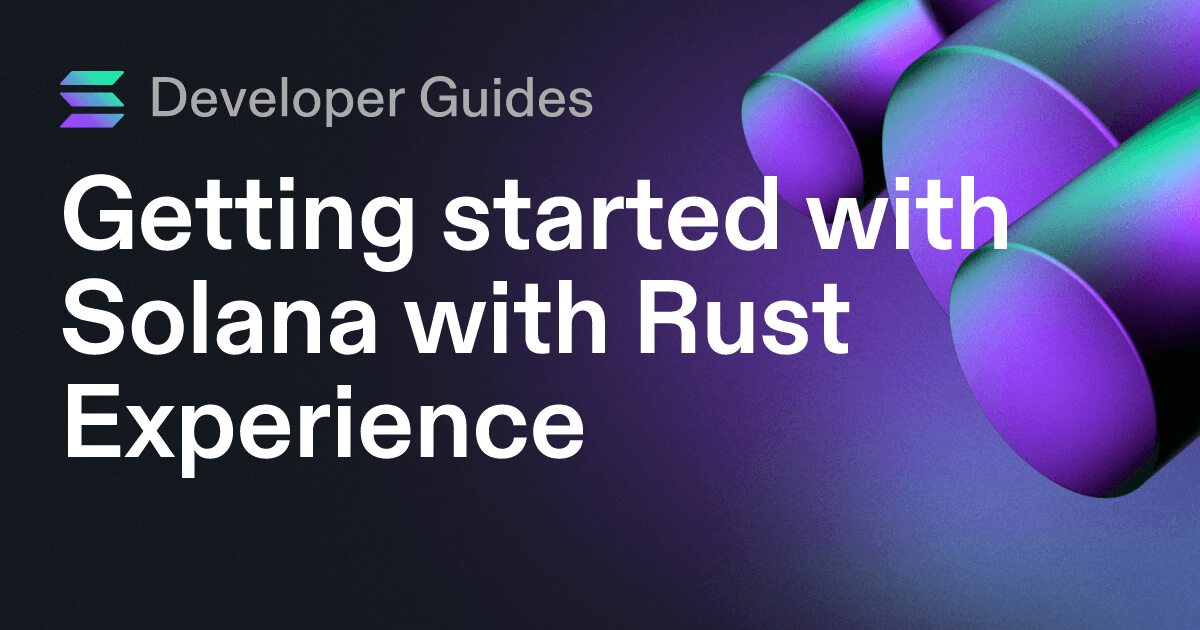 Getting started with Solana with Rust Experience